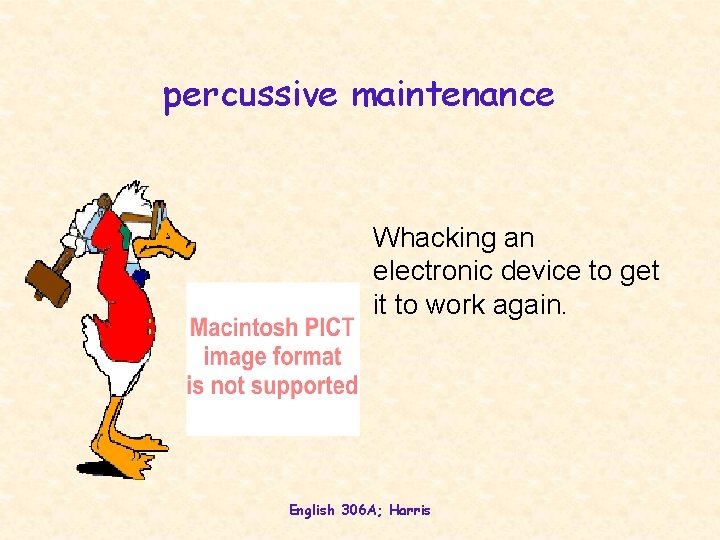 percussive maintenance Whacking an electronic device to get it to work again. English 306