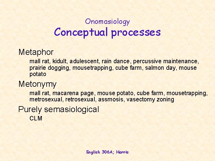 Onomasiology Conceptual processes Metaphor mall rat, kidult, adulescent, rain dance, percussive maintenance, prairie dogging,