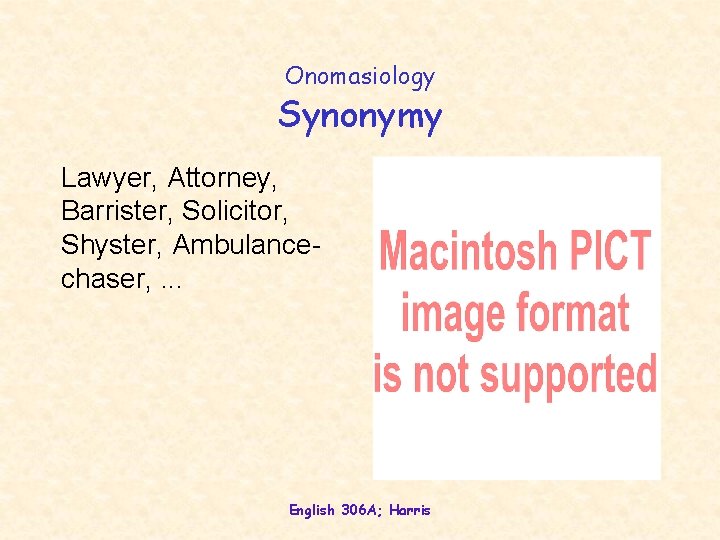 Onomasiology Synonymy Lawyer, Attorney, Barrister, Solicitor, Shyster, Ambulancechaser, . . . English 306 A;