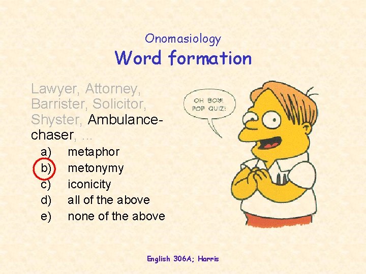 Onomasiology Word formation Lawyer, Attorney, Barrister, Solicitor, Shyster, Ambulancechaser, . . . a) b)
