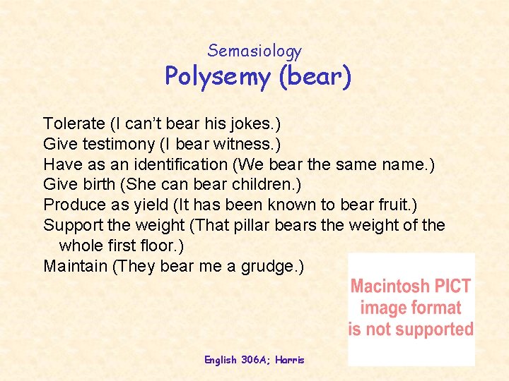 Semasiology Polysemy (bear) Tolerate (I can’t bear his jokes. ) Give testimony (I bear