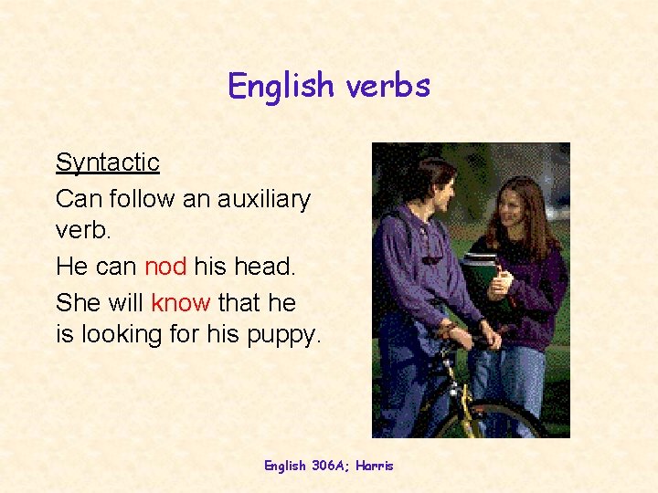 English verbs Syntactic Can follow an auxiliary verb. He can nod his head. She