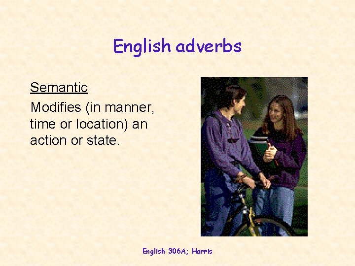 English adverbs Semantic Modifies (in manner, time or location) an action or state. English