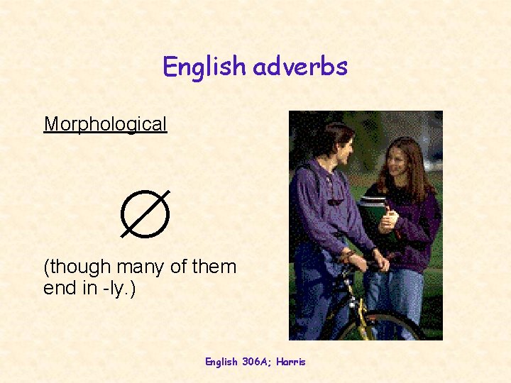 English adverbs Morphological (though many of them end in -ly. ) English 306 A;