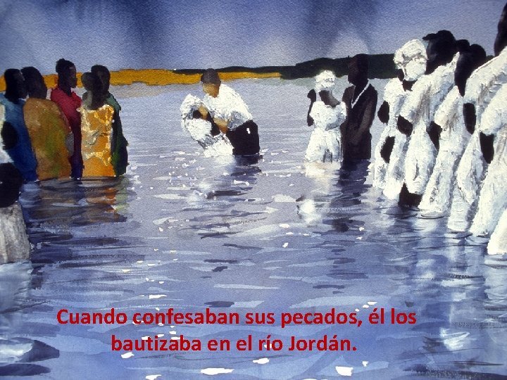  Cuando confesaban sus pecados, él los bautizaba en el río Jordán. 