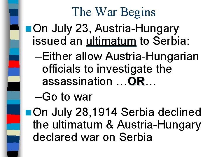 The War Begins n On July 23, Austria-Hungary issued an ultimatum to Serbia: –Either