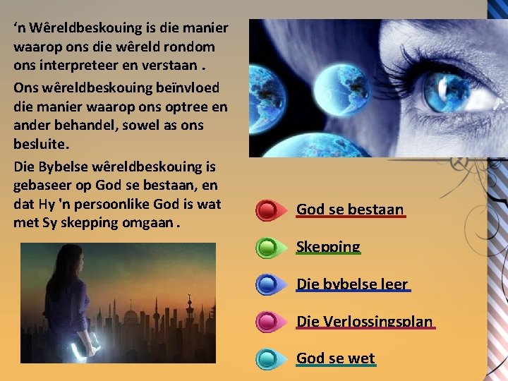 ‘n Wêreldbeskouing is die manier waarop ons die wêreld rondom ons interpreteer en verstaan.