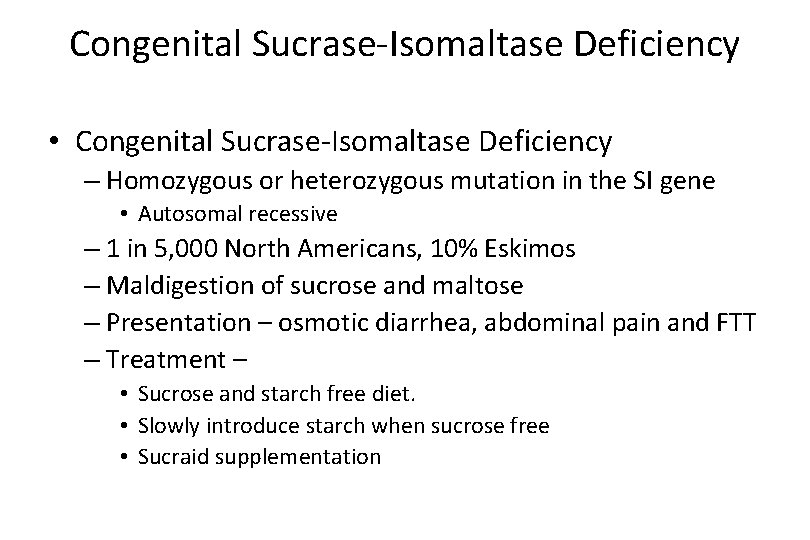 Congenital Sucrase-Isomaltase Deficiency • Congenital Sucrase-Isomaltase Deficiency – Homozygous or heterozygous mutation in the