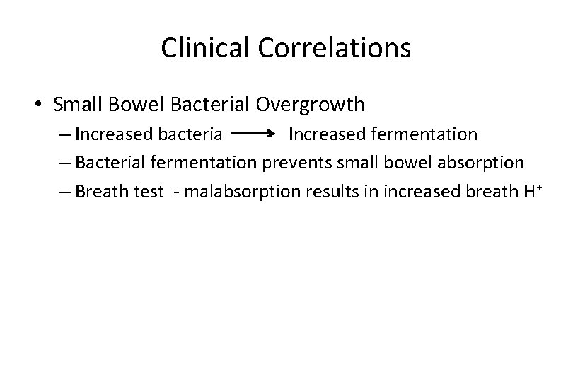 Clinical Correlations • Small Bowel Bacterial Overgrowth – Increased bacteria Increased fermentation – Bacterial