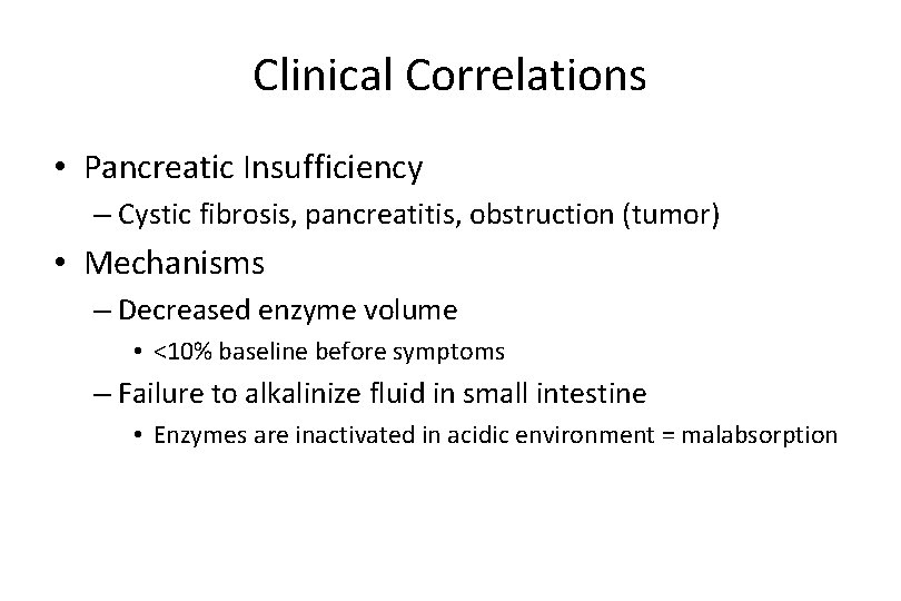 Clinical Correlations • Pancreatic Insufficiency – Cystic fibrosis, pancreatitis, obstruction (tumor) • Mechanisms –