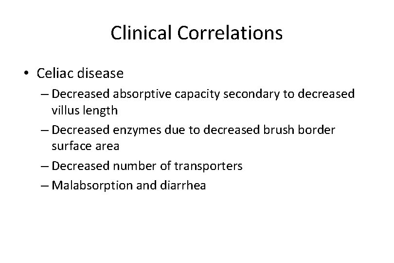 Clinical Correlations • Celiac disease – Decreased absorptive capacity secondary to decreased villus length