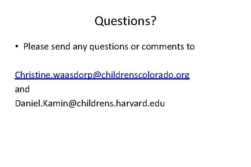 Questions? • Please send any questions or comments to Christine. waasdorp@childrenscolorado. org and Daniel.