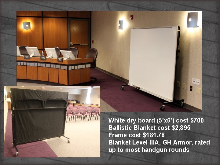 White dry board (5’x 6’) cost $700 Ballistic Blanket cost $2, 895 Frame cost