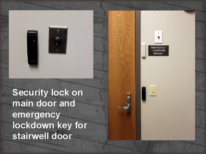 Security lock on main door and emergency lockdown key for stairwell door 