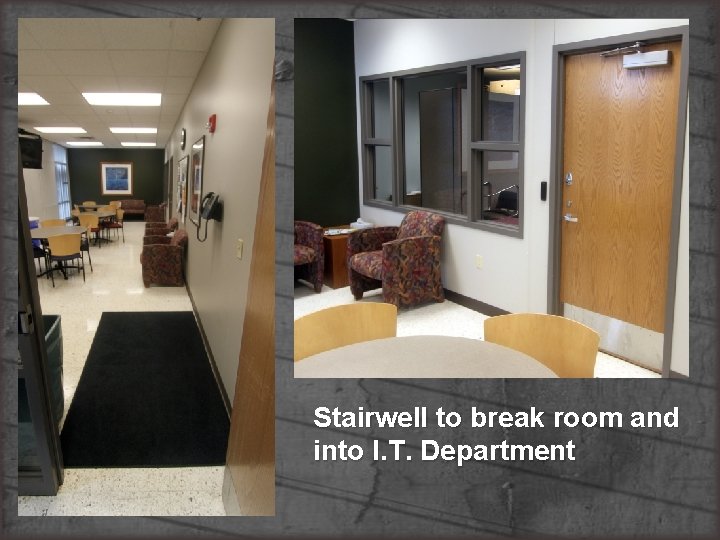 Stairwell to break room and into I. T. Department 