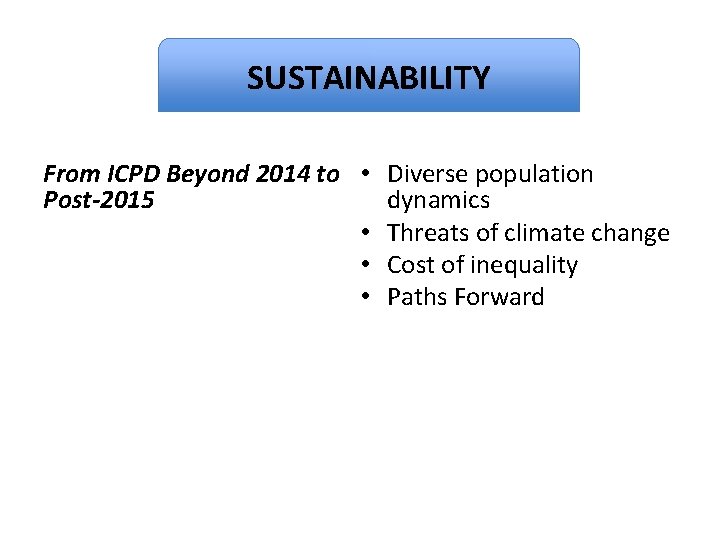 Dignity SUSTAINABILITY From ICPD Beyond 2014 to • Diverse population dynamics Post-2015 • Threats