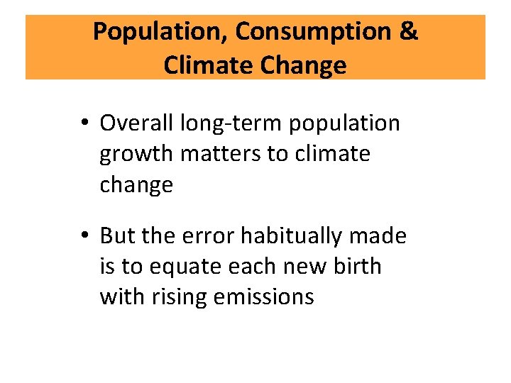 Population, Consumption & Climate Change • Overall long-term population growth matters to climate change