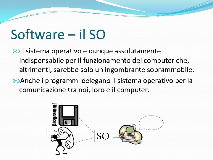 Software – il SO Il sistema operativo e dunque assolutamente indispensabile per il funzionamento