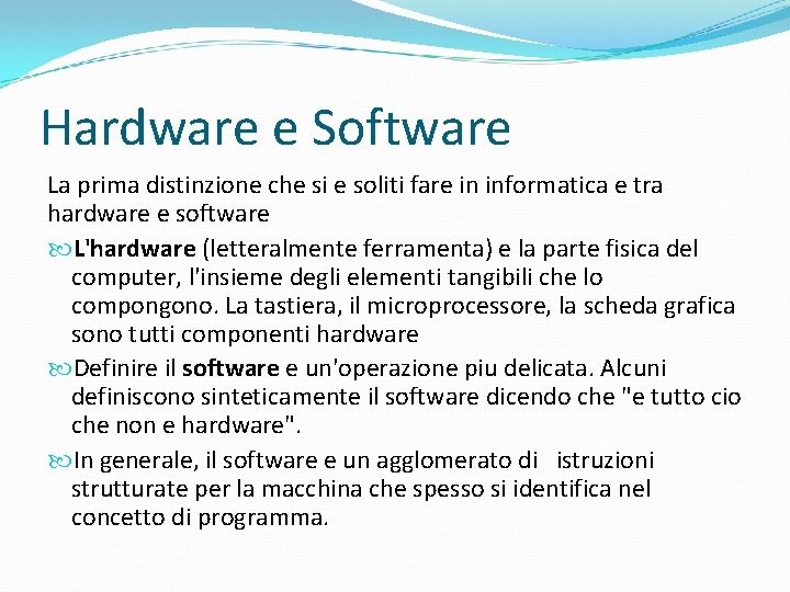 Hardware e Software La prima distinzione che si e soliti fare in informatica e