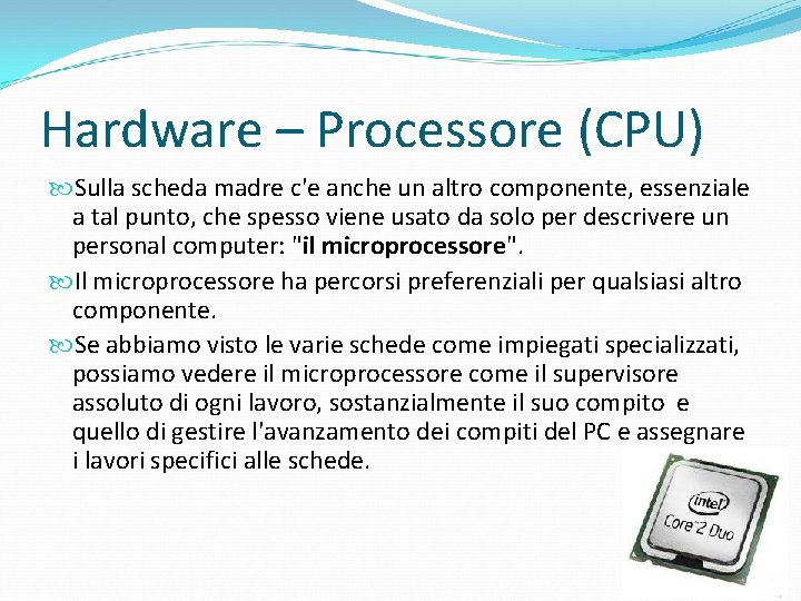 Hardware – Processore (CPU) Sulla scheda madre c'e anche un altro componente, essenziale a