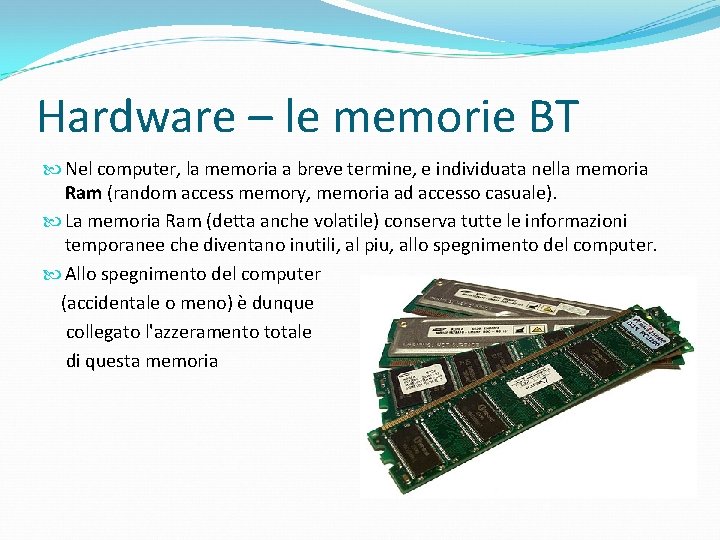Hardware – le memorie BT Nel computer, la memoria a breve termine, e individuata
