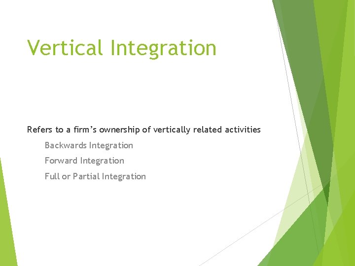 Vertical Integration Refers to a firm’s ownership of vertically related activities Backwards Integration Forward