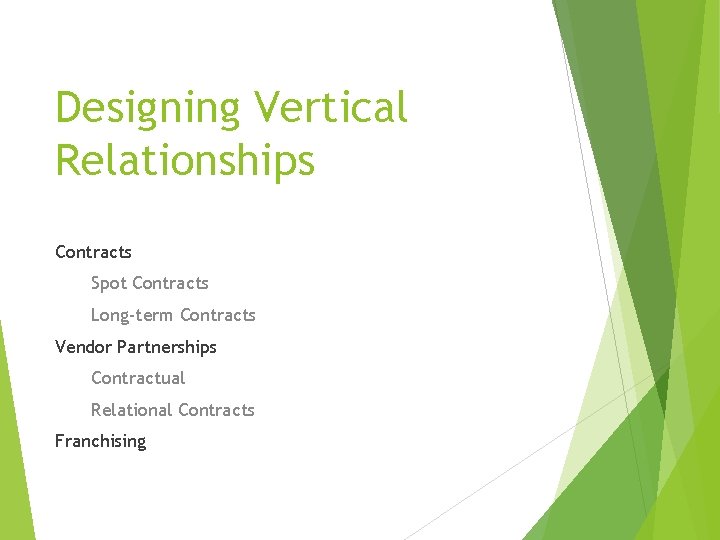 Designing Vertical Relationships Contracts Spot Contracts Long-term Contracts Vendor Partnerships Contractual Relational Contracts Franchising