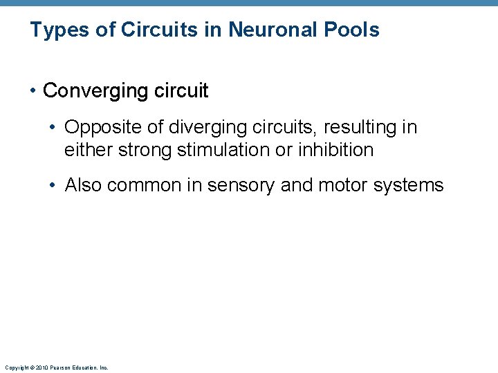Types of Circuits in Neuronal Pools • Converging circuit • Opposite of diverging circuits,
