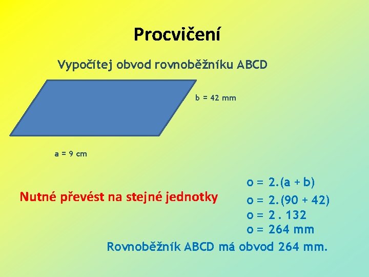 Procvičení Vypočítej obvod rovnoběžníku ABCD b = 42 mm a = 9 cm o