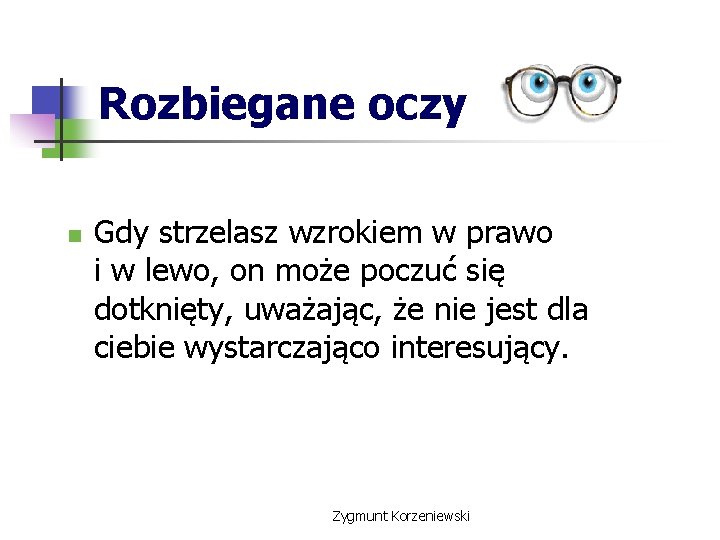 Rozbiegane oczy n Gdy strzelasz wzrokiem w prawo i w lewo, on może poczuć