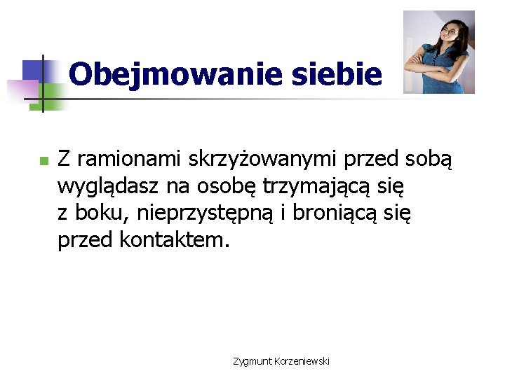 Obejmowanie siebie n Z ramionami skrzyżowanymi przed sobą wyglądasz na osobę trzymającą się z