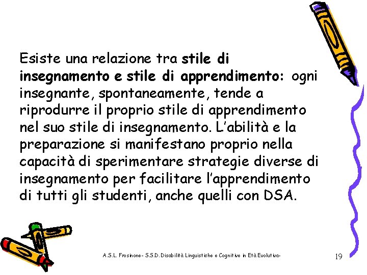 Esiste una relazione tra stile di insegnamento e stile di apprendimento: ogni insegnante, spontaneamente,