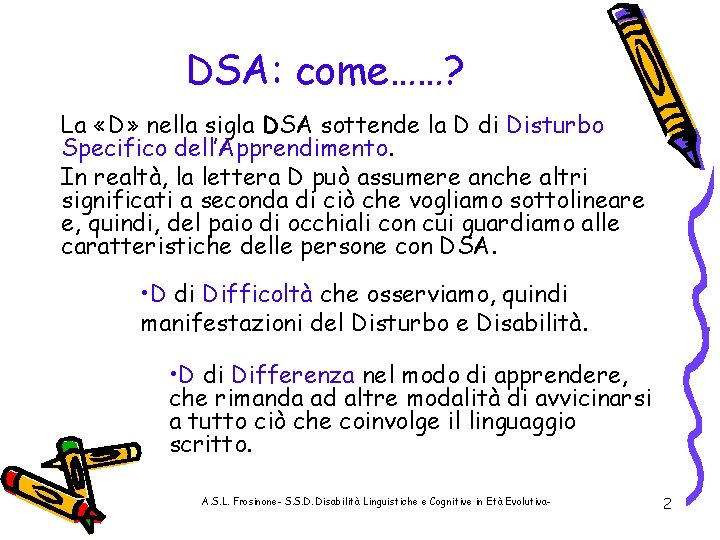 DSA: come……? La «D» nella sigla DSA sottende la D di Disturbo Specifico dell’Apprendimento.