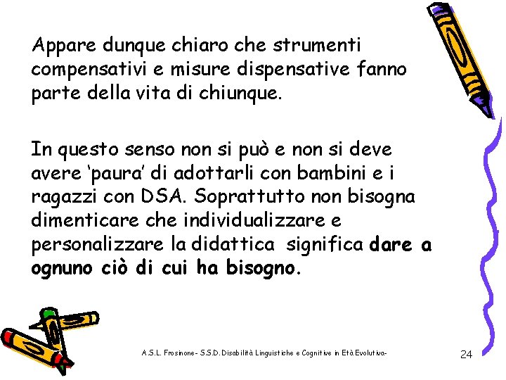 Appare dunque chiaro che strumenti compensativi e misure dispensative fanno parte della vita di
