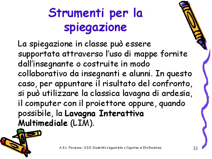 Strumenti per la spiegazione La spiegazione in classe può essere supportata attraverso l’uso di