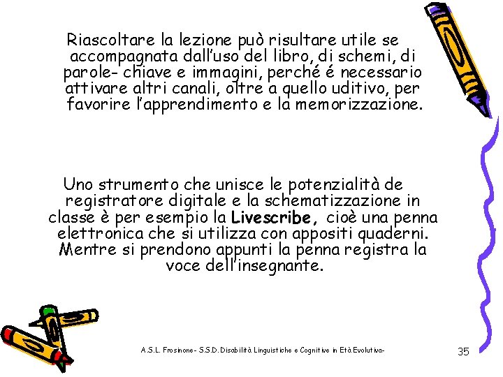 Riascoltare la lezione può risultare utile se accompagnata dall’uso del libro, di schemi, di