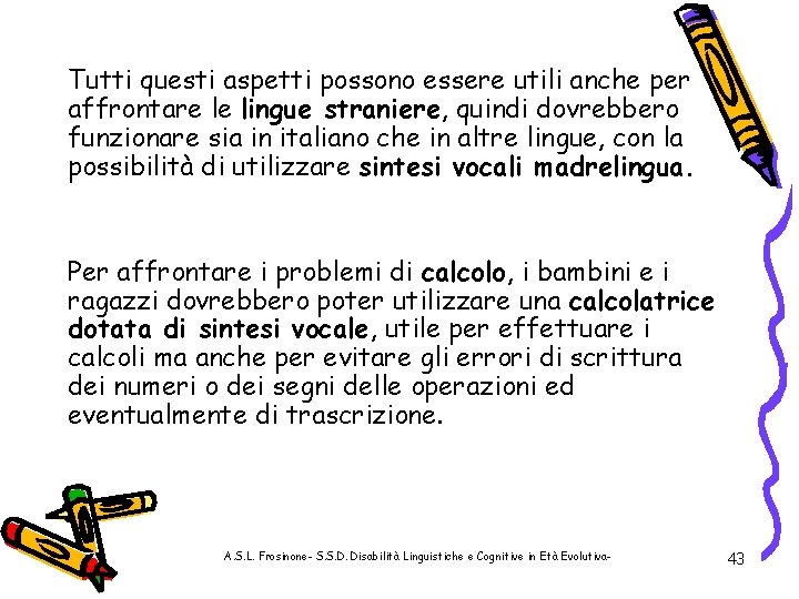 Tutti questi aspetti possono essere utili anche per affrontare le lingue straniere, quindi dovrebbero