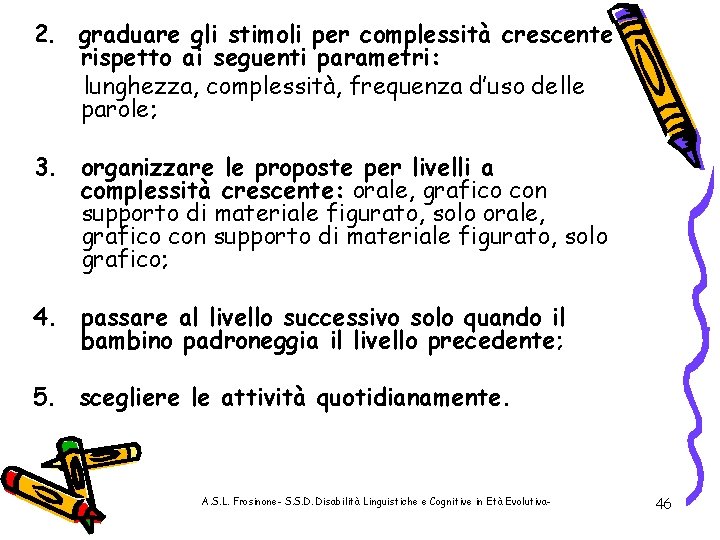 2. graduare gli stimoli per complessità crescente rispetto ai seguenti parametri: lunghezza, complessità, frequenza