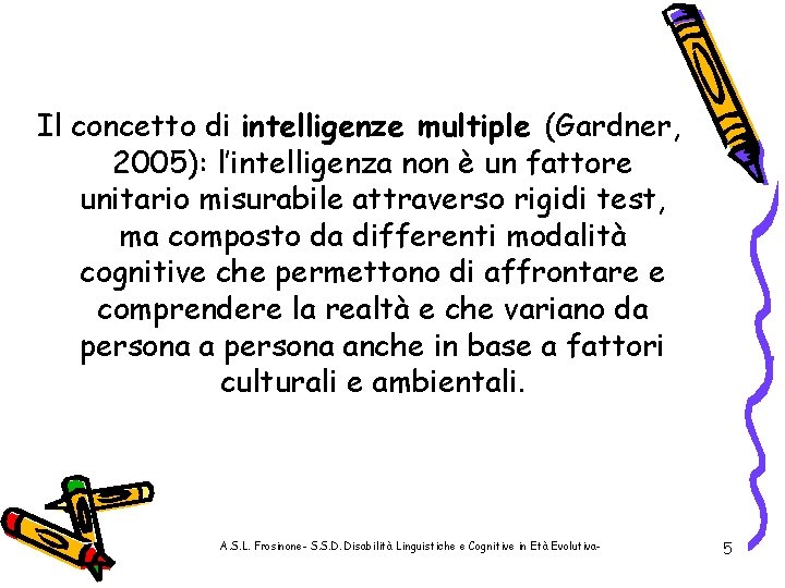 Il concetto di intelligenze multiple (Gardner, 2005): l’intelligenza non è un fattore unitario misurabile