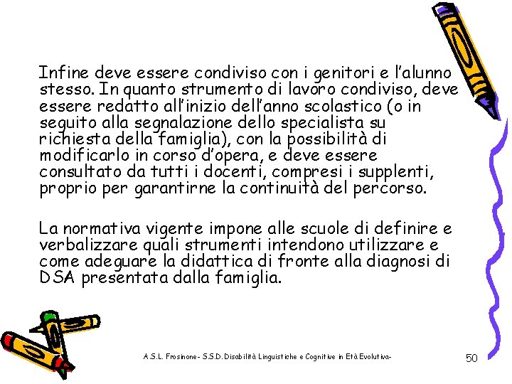 Infine deve essere condiviso con i genitori e l’alunno stesso. In quanto strumento di