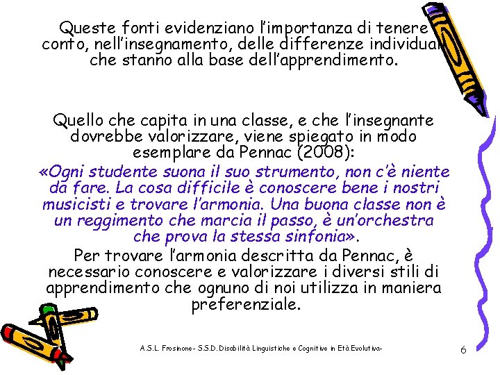 Queste fonti evidenziano l’importanza di tenere conto, nell’insegnamento, delle differenze individuali che stanno alla