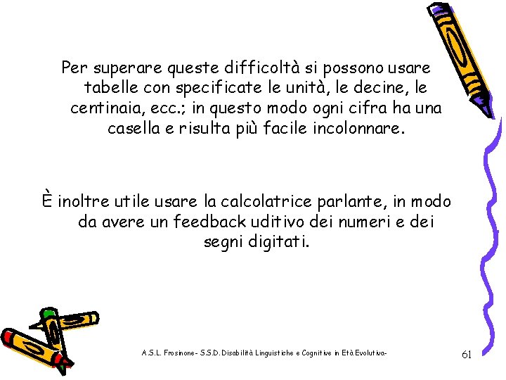 Per superare queste difficoltà si possono usare tabelle con specificate le unità, le decine,