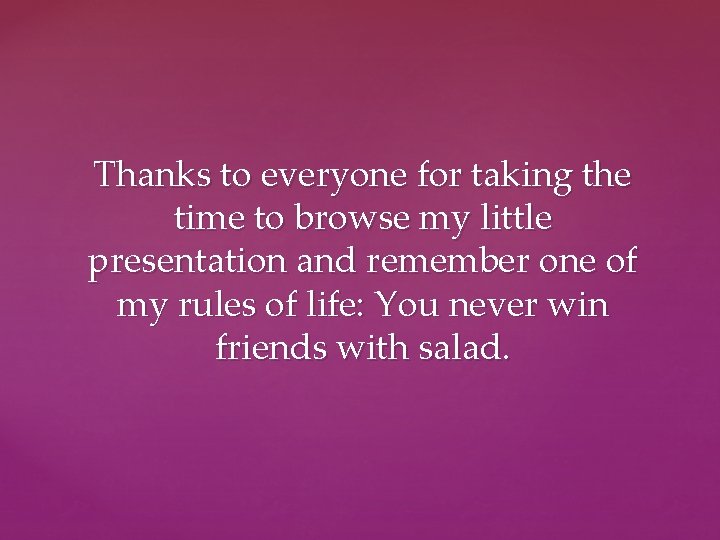 Thanks to everyone for taking the time to browse my little presentation and remember