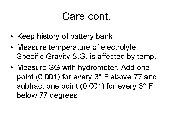 Care cont. • Keep history of battery bank • Measure temperature of electrolyte. Specific
