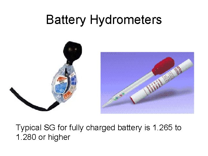 Battery Hydrometers Typical SG for fully charged battery is 1. 265 to 1. 280