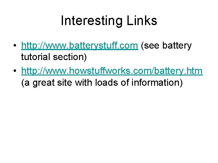 Interesting Links • http: //www. batterystuff. com (see battery tutorial section) • http: //www.