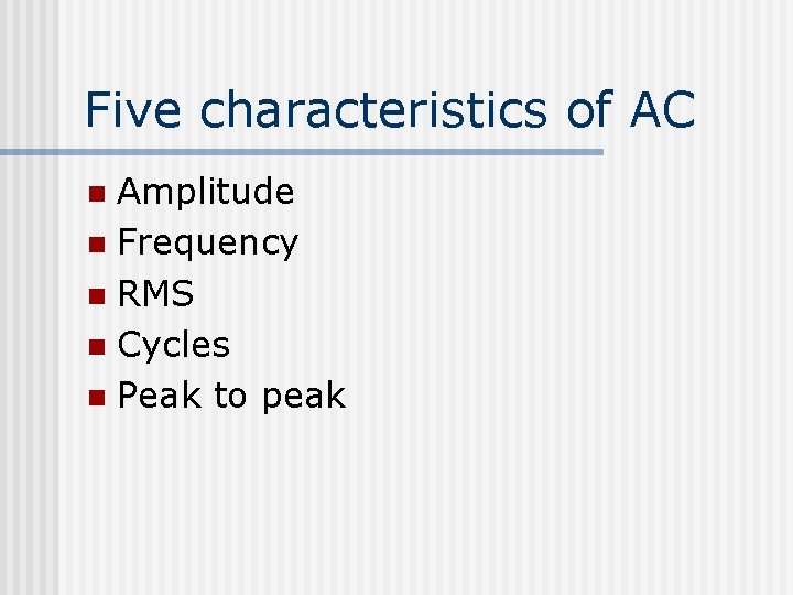 Five characteristics of AC Amplitude n Frequency n RMS n Cycles n Peak to