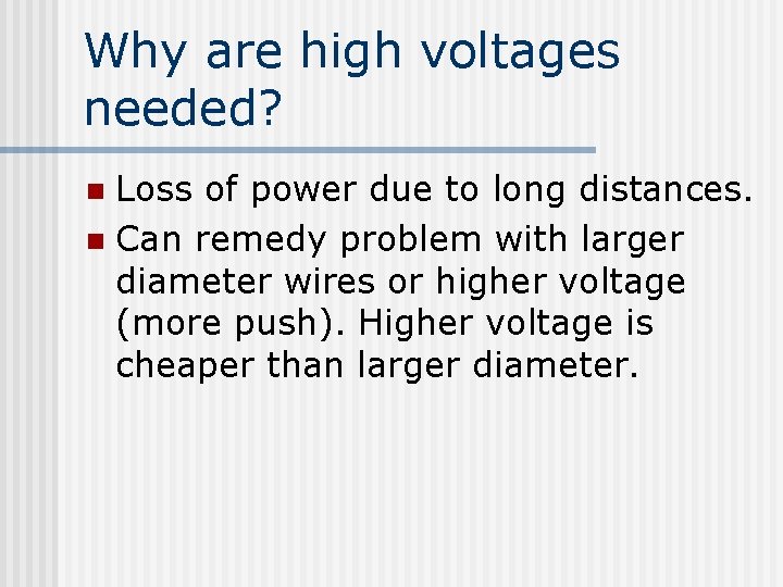 Why are high voltages needed? Loss of power due to long distances. n Can