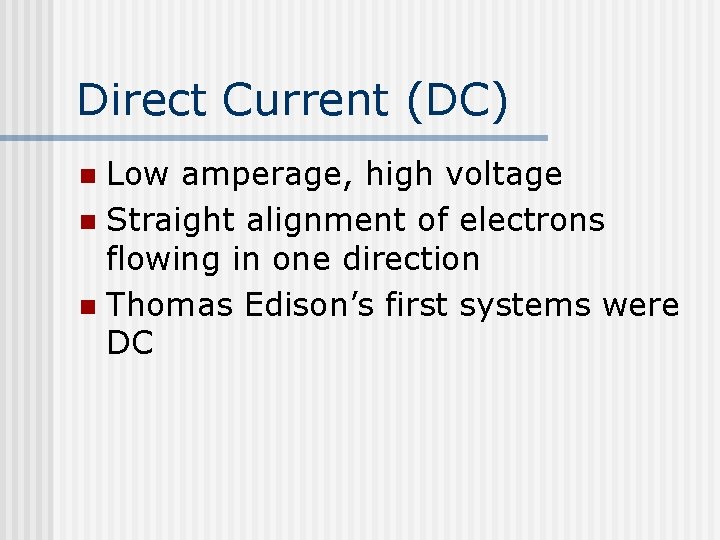 Direct Current (DC) Low amperage, high voltage n Straight alignment of electrons flowing in