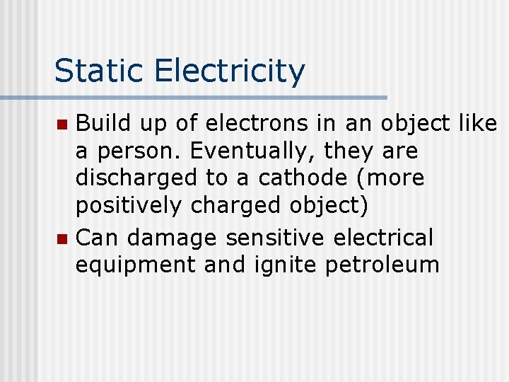 Static Electricity Build up of electrons in an object like a person. Eventually, they
